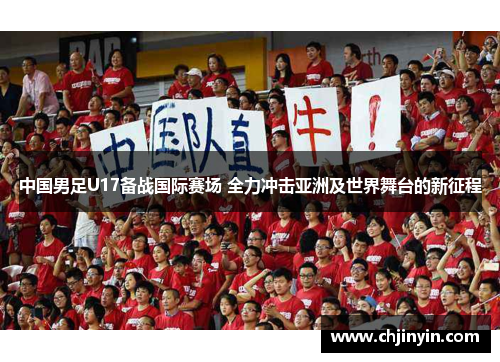 中国男足U17备战国际赛场 全力冲击亚洲及世界舞台的新征程