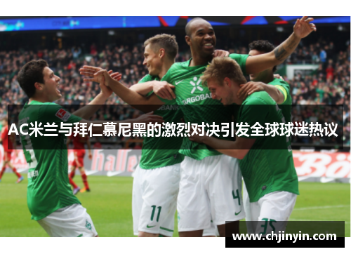 AC米兰与拜仁慕尼黑的激烈对决引发全球球迷热议 