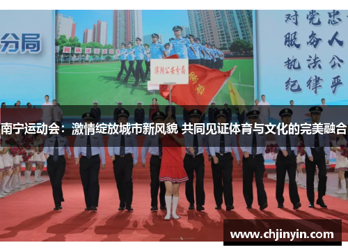 南宁运动会：激情绽放城市新风貌 共同见证体育与文化的完美融合