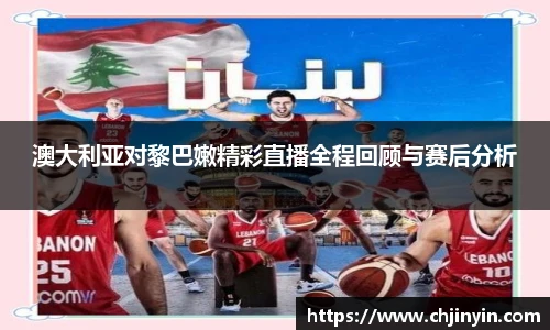 澳大利亚对黎巴嫩精彩直播全程回顾与赛后分析